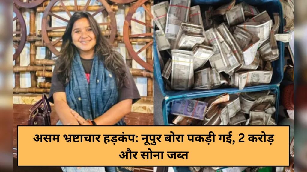 Assam corruption stir Nupur Bora arrested, Rs 2 crore and gold seized