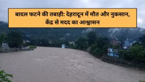 Cloudburst devastation Death and loss in Dehradun, assurance of help from the Center